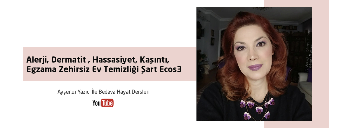 Ayşenur Yazıcı - Alerji, Dermatit , Hassasiyet, Kaşıntı, Egzama Zehirsiz Ev Temizliği Şart Ecos3